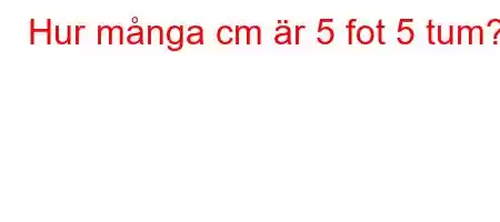 Hur många cm är 5 fot 5 tum