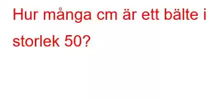 Hur många cm är ett bälte i storlek 50