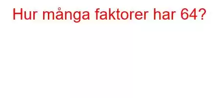 Hur många faktorer har 64