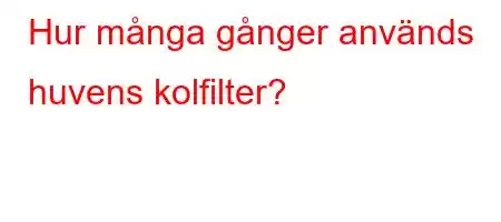 Hur många gånger används huvens kolfilter