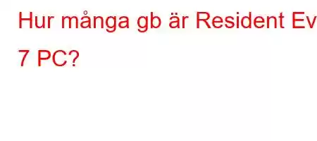 Hur många gb är Resident Evil 7 PC?