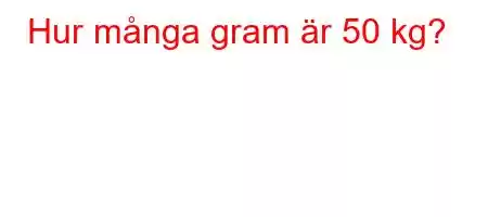 Hur många gram är 50 kg?