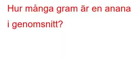 Hur många gram är en ananas i genomsnitt?