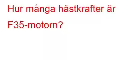 Hur många hästkrafter är F35-motorn