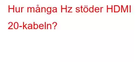 Hur många Hz stöder HDMI 20-kabeln?