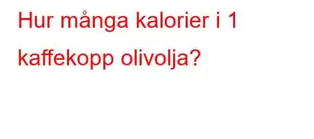 Hur många kalorier i 1 kaffekopp olivolja?