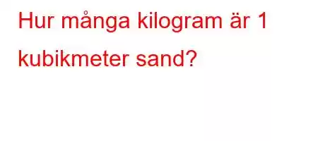 Hur många kilogram är 1 kubikmeter sand