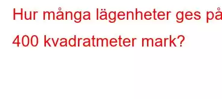 Hur många lägenheter ges på 400 kvadratmeter mark?