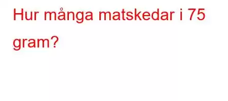 Hur många matskedar i 75 gram?