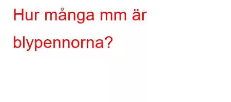 Hur många mm är blypennorna