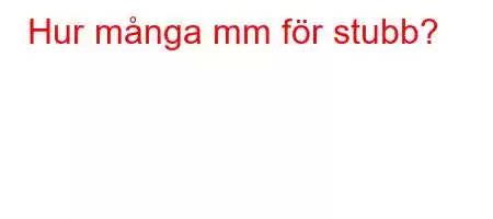 Hur många mm för stubb?