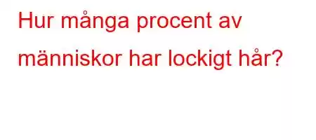 Hur många procent av människor har lockigt hår?