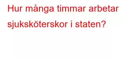 Hur många timmar arbetar sjuksköterskor i staten