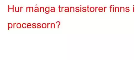 Hur många transistorer finns i processorn?