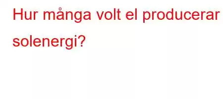 Hur många volt el producerar solenergi?