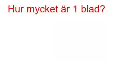 Hur mycket är 1 blad?