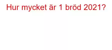 Hur mycket är 1 bröd 2021?