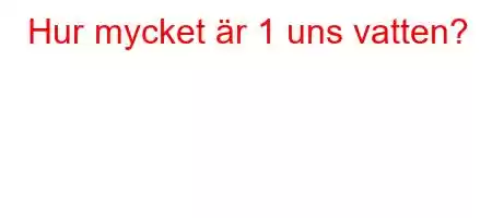 Hur mycket är 1 uns vatten?