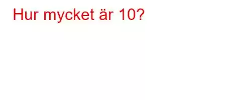 Hur mycket är 10