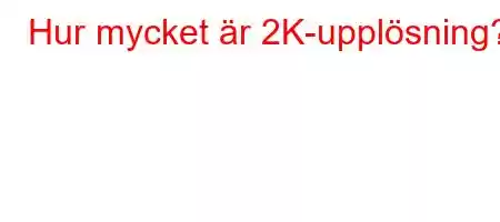 Hur mycket är 2K-upplösning