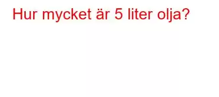 Hur mycket är 5 liter olja?