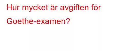 Hur mycket är avgiften för Goethe-examen?