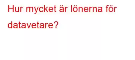 Hur mycket är lönerna för datavetare?