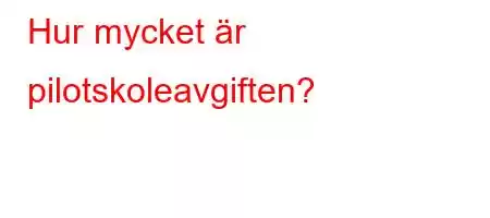 Hur mycket är pilotskoleavgiften?