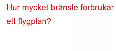 Hur mycket bränsle förbrukar ett flygplan?