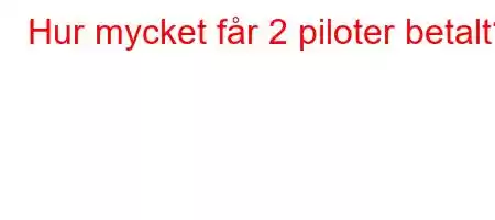 Hur mycket får 2 piloter betalt