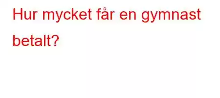 Hur mycket får en gymnast betalt?