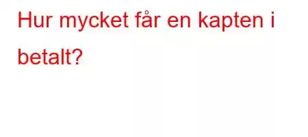 Hur mycket får en kapten i betalt?