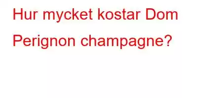 Hur mycket kostar Dom Perignon champagne?