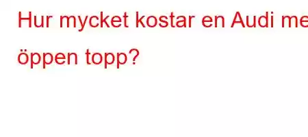 Hur mycket kostar en Audi med öppen topp