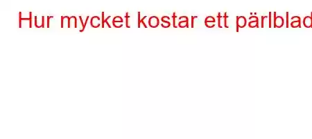 Hur mycket kostar ett pärlblad?