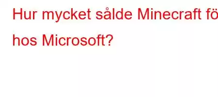 Hur mycket sålde Minecraft för hos Microsoft?