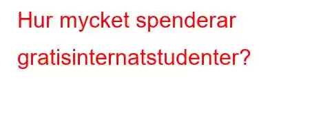 Hur mycket spenderar gratisinternatstudenter