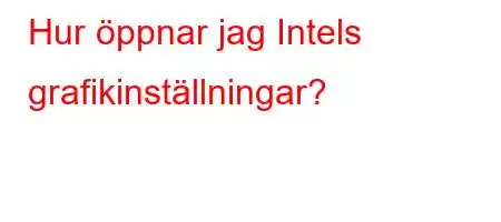 Hur öppnar jag Intels grafikinställningar?