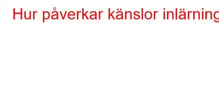 Hur påverkar känslor inlärning?