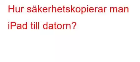 Hur säkerhetskopierar man iPad till datorn?