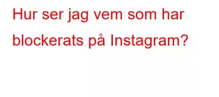 Hur ser jag vem som har blockerats på Instagram?