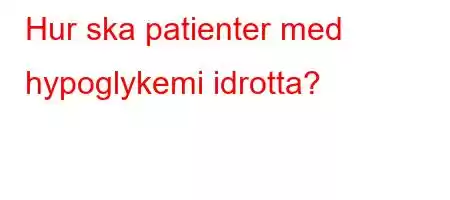 Hur ska patienter med hypoglykemi idrotta