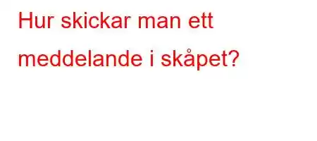 Hur skickar man ett meddelande i skåpet?