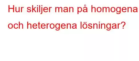 Hur skiljer man på homogena och heterogena lösningar?