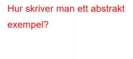 Hur skriver man ett abstrakt exempel?