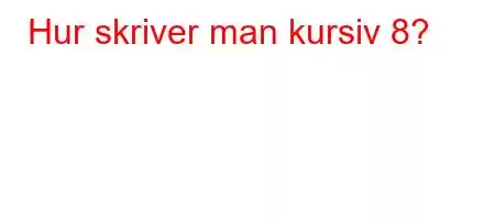 Hur skriver man kursiv 8?