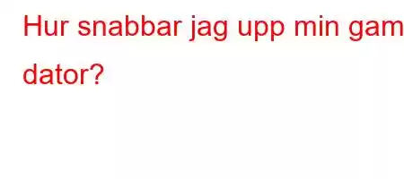 Hur snabbar jag upp min gamla dator