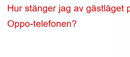 Hur stänger jag av gästläget på Oppo-telefonen