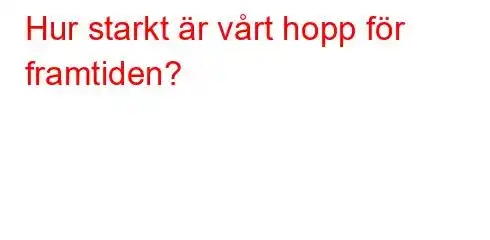 Hur starkt är vårt hopp för framtiden?