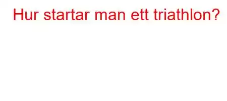 Hur startar man ett triathlon